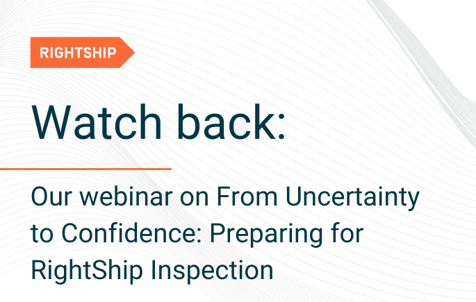 Webinar Webinar: From Uncertainty to Confidence on Preparing for RightShip Inspection